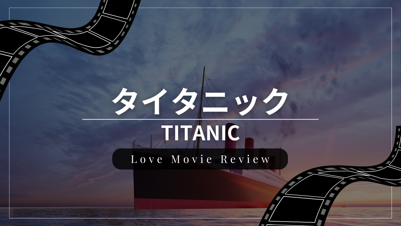 恋愛映画『タイタニック』のレビュー・感想・おすすめな人